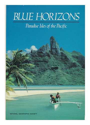 NATIONAL GEOGRAPHIC SOCIETY (U.S.). SPECIAL PUBLICATIONS DIVISION - Blue horizons : paradise isles of the Pacific / prepared by the Special Publications Division, National Geographic Society