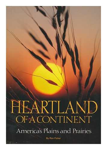 NATIONAL GEOGRAPHIC SOCIETY (U.S.). FISHER, RON (1938-) - Heartland of a continent : America's plains and prairies