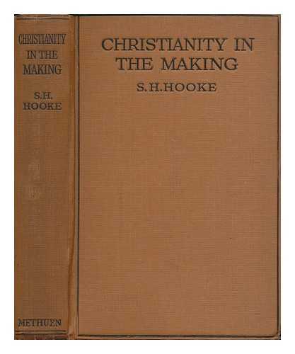 HOOKE, S. H. (SAMUEL HENRY),  (1874-1968) - Christianity in the making: a critical and historical summary of the first three centuries