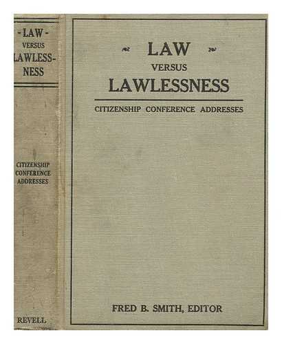 Smith, Fred Burt (Ed.) - Law vs. lawlessness; addresses delivered at the Citizenship conference, Washington, D. C., October 13, 14, 15, 1923, edited by Fred B. Smith