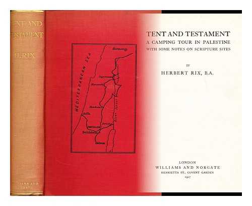 RIX, HERBERT - Tent and Testament, a camping tour in Palestine, with some notes on Scripture sites