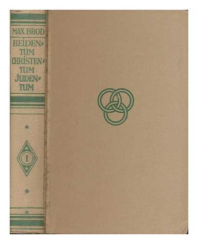 BROD, MAX (1884-1968) - Heidentum Christentum Judentum, ein Bekenntnisbuch [volume 1]