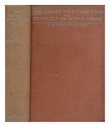 KNICKERBOCKER, H. R. (HUBERT RENFRO),  (1898-1949) - The Soviet five-year plan and its effect on world trade 