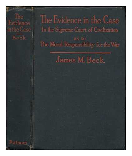 BECK, JAMES MONTGOMERY  (1861-1936) - The evidence in the case; a discussion of the moral responsibility for the war of 1914  : as disclosed by the diplomatic records of England, Germany, Russia, France, and Belgium