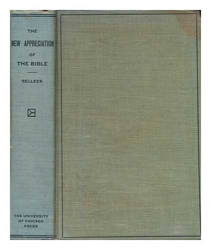 SELLECK, WILLARD CHAMBERLAIN  (1856-1941) - The new appreciation of the Bible: a study of the spiritual outcome of Biblical criticism