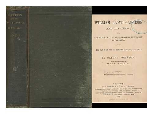 JOHNSON, OLIVER (1809-1889). WHITTIER, JOHN GREENLEAF (1807-1892) - William Lloyd Garrison and his times : or, Sketches of the anti-slavery movement in America, and of the man who was its founder and moral leader