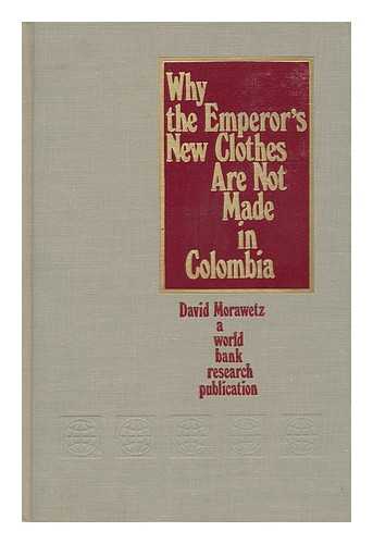 MORAWETZ, DAVID - Why the emperor's new clothes are not made in Colombia : a case study in Latin American and East Asian manufactured exports / David Morawetz