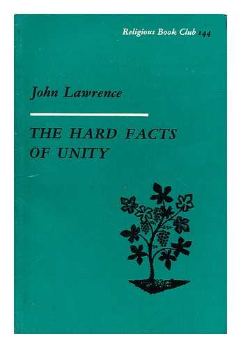 LAWRENCE, JOHN  (1907-?) - The hard facts of unity : a layman looks at the ecumenical movement / John Lawrence