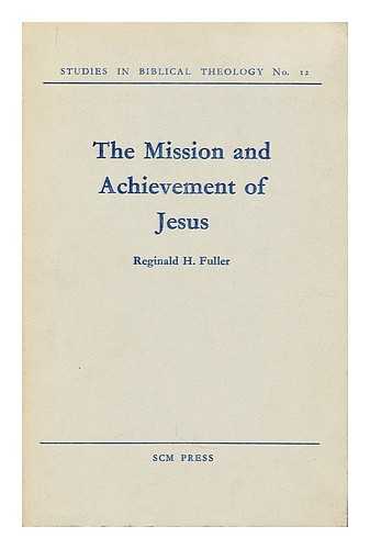FULLER, REGINALD H. (REGINALD HORACE)  (1915-2007) - The mission and achievement of Jesus  : an examination of the presuppositions of New Testament theology / Reginald H. Fuller