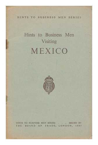 BRITISH OVERSEAS TRADE BOARD - Hints to business men visiting Mexico