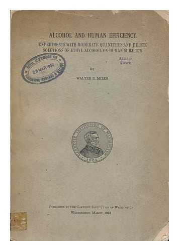 MILES, WALTER RICHARD (1885- ) - Alcohol and human efficiency: experiments with moderate quantities and dilute solutions of ethyl alcohol on human subjects