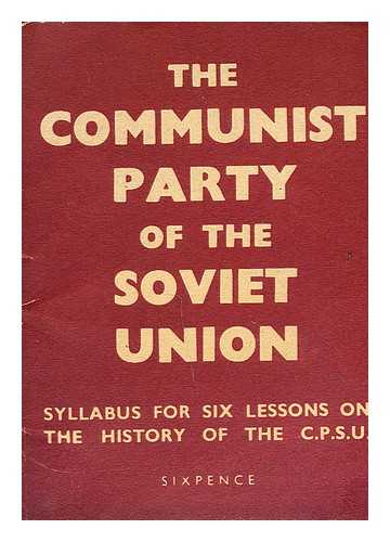 COMMUNIST PARTY OF LONDON - The communist party of the soviet union: Syllabus for six lessons on the history of the c.p.s.u.