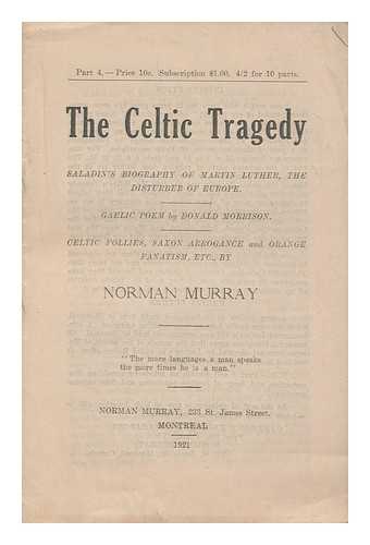 MURRAY, NORMAN - The Celtic tragedy / Saladin's biography of Martin Luther, the disturber of Europe / Gaelic poem by Donal Morrison / Celtic Follies, Saxon arrogance and orange fanatism, etc., by Norman Murray