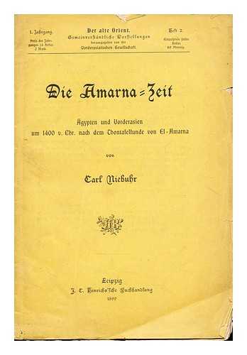 NIEBUHR, CARL - Die Amarna-Zeit  : Agypten und Vorderasien um 1400 v. Chr. nach dem Thontafelfunde von El-Amarna / von Carl Niebuhr