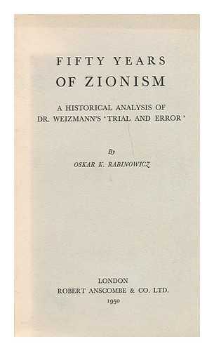 RABINOWICZ, OSKAR K. - Fifty years of Zionism : a historical analysis of Dr. Weizmann's Trial and error