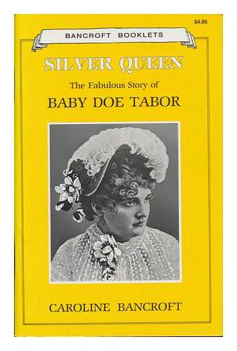 BANCROFT, CAROLINE - Silver Queen, the Fabulous Story of Baby Doe Tabor