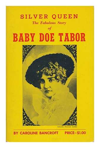 BANCROFT, CAROLINE - Silver Queen, the Fabulous Story of Baby Doe Tabor