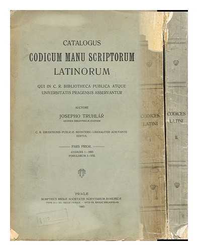 NARODNI A UNIVERSITNI KNIHOVNA V PRAZE - Catalogus codicum manu scriptorum latinorum  : qui in C.R. Bibliotheca publica atque Universitatis Pragensis asservantur / auctore Josepho Truhlar ; eiusdem bibliothec custode C.R. Eruditionis Publicae Ministerio liberaliter adiuvante editus