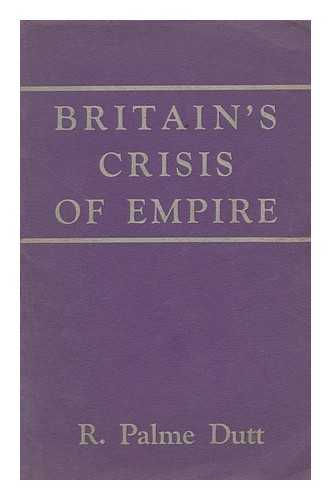 DUTT, RAJANI PALME (1896-1974) - Britain's crisis of empire