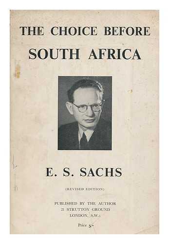 SACHS, E. S. (EMIL SOLOMON) - The choice before South Africa / E.S. Sachs