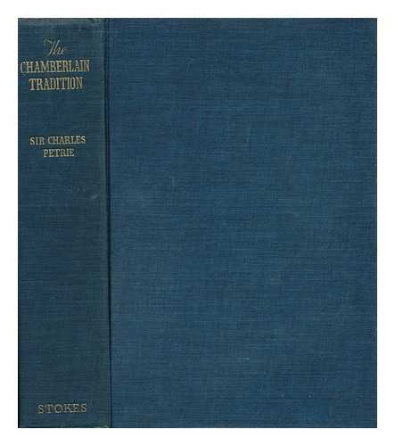 PETRIE, CHARLES ALEXANDER, SIR BART. (1895-) - The Chamberlain Tradition, by Sir Charles Petrie, Bt. ...