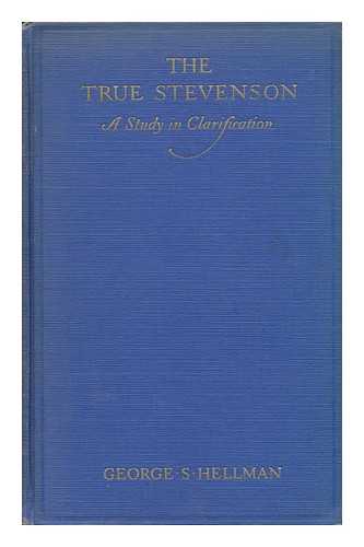 HELLMAN, GEORGE SIDNEY (1878-1958) - The True Stevenson; a Study in Clarification, by George S. Hellman