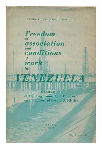 INTERNATIONAL LABOUR OFFICE - Freedom of association and conditions of work in Venezuela : observations of the Government of Venezuela on the report of the mission of the International Labour Office