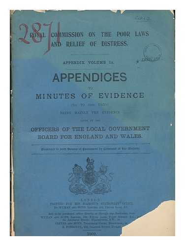 GREAT BRITAIN. PARLIAMENT. HOUSE OF COMMONS - Royal Commission on the Poor Laws and Relief of Distress. Appendix volume IA. Appendices to minutes of evidence (1st to 34th days) being mainly the evidence of Local Government for England and Wales