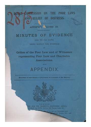 GREAT BRITAIN. PARLIAMENT. HOUSE OF COMMONS - Royal Commission on the Poor Laws and Relief of Distress. Appendix volume III. Minutes of evidence (49th to 71st days) being mainly the evidence of critics of the Poor Law...