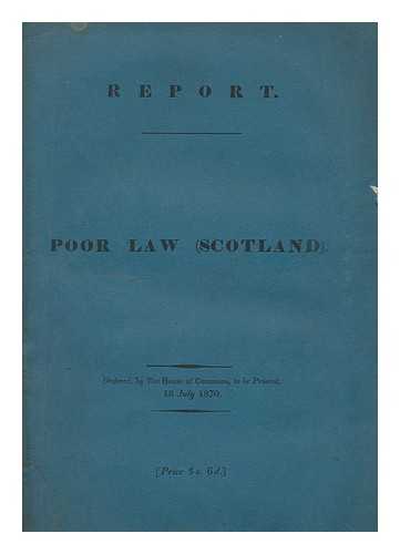 GREAT BRITAIN. PARLIAMENT. HOUSE OF COMMONS - Report from the select Committee on Poor Law (Scotland) ; together with the proceedings of the committee, minutes of evidence and appendix