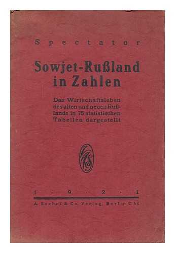 SPECTATOR - Sowjet-Russland in Zahlen / das wirtschaftsleben des alten and neuen Russlands in 75 statischen Tabellen dargestellt