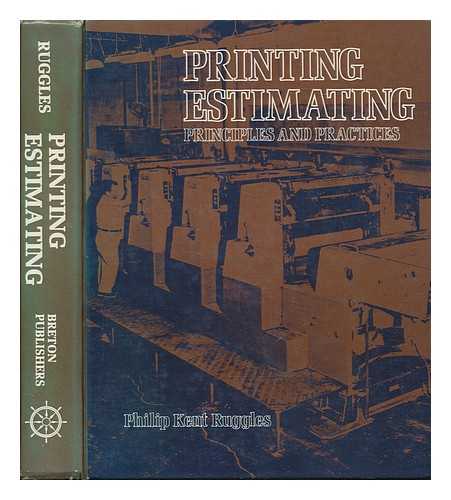 RUGGLES, PHILIP KENT - Printing Estimating : Principles and Practices / Philip Kent Ruggles