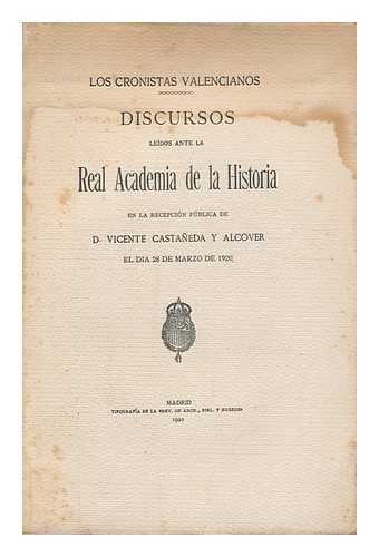 REAL ACADEMIA DE LA HISTORIA (SPAIN) - Los Cronistas Valencianos. Discursos leidos ante la Real Academia de la Historia en la recepcion publica de D. Vicente Castaneda y Alcover el dia 28 de marzo de 1920