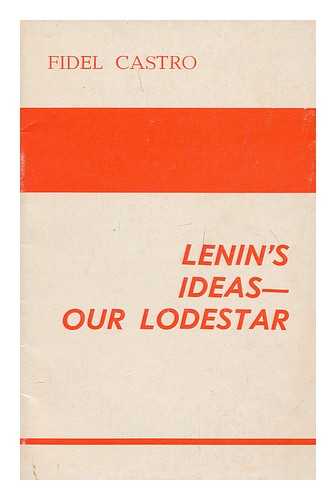 CASTRO, FIDEL (1926- ) - Lenin's ideas - our lodestar / speech by Fidel Castro Ruz ... delivered on April 22, 1970 at a meeting in Havana to commemorate the Lenin birth centennial