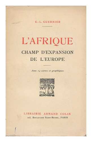 GUERNIER, EUGENE (B. 1882) - L'Afrique, champ d'expansion de l'Europe : avec 14 cartes et graphiques