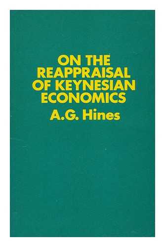 HINES, ALBERT GREGORIO (1935- ) - On the reappraisal of Keynesian economics : a revised and extended version of a university special lecture delivered at Queen Mary College in the University of London on 7th December 1970 / A. G. Hines