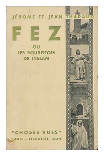 THARAUD, JEROME AND JEAN - Fez, ou les bourgeois de l'Islam / par Jerome et Jean Tharaud