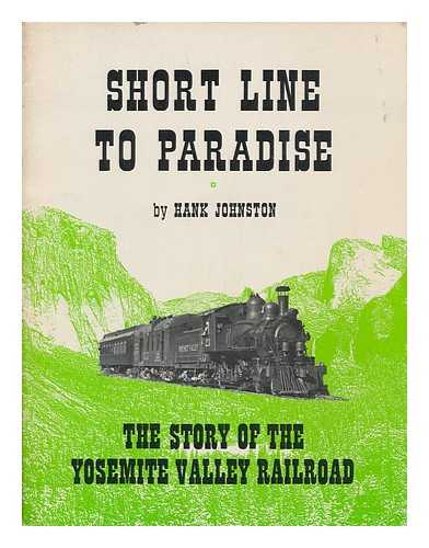 JOHNSTON, HANK - Short line to paradise; the story of the Yosemite Valley Railroad