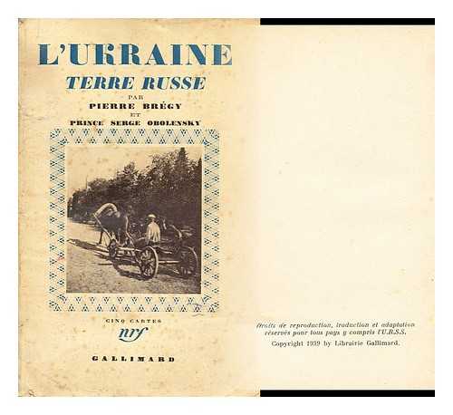 BREGY, PIERRE & OBOLENSKY (SERGYEI) PRINCE - [L'Ukraine, terre russe.] The Ukraine-a Russian land ... Translated by George Knupffer. [With maps.]