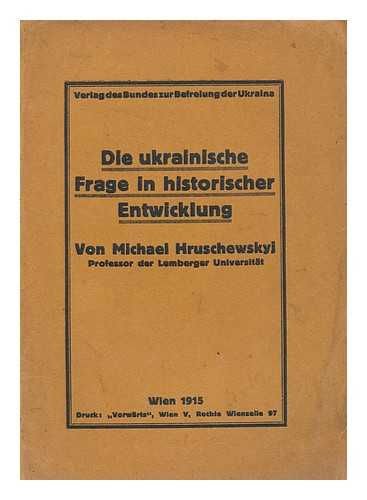 HRUSHEVSKYI, MYKHAILO (1866-1934) - Die ukrainische Frage in historischer Entwicklung  / von Michael Hruschewskyj