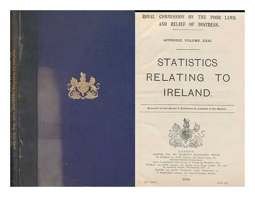 GREAT BRITAIN. ROYAL COMMISSION ON THE POOR LAWS AND RELIEF OF DISTRESS - Statistics relating to Ireland : Appendix Volume XXXI