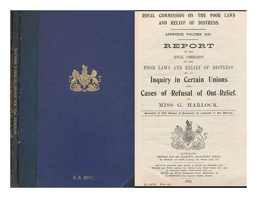 GREAT BRITAIN. ROYAL COMMISSION ON THE POOR LAWS AND RELIEF OF DISTRESS - Appendix Volume XXI : Report to the Royal Commission on the Poor Laws and Relief of Distress on an Inquiry in certain Unions into Cases of Refusal of Out-Relief