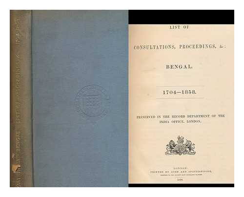 GREAT BRITAIN. INDIA OFFICE - List of consultations, proceedings, &c. : Bengal, 1704-1858 : preserved in the Record Department of the India Office, London