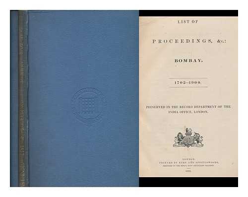 GREAT BRITAIN. INDIA OFFICE - List of proceedings, &c. : Bombay, 1702-1900 : preserved in the Record Department of the India Office, London