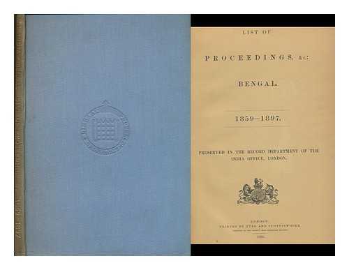 GREAT BRITAIN. INDIA OFFICE - List of proceedings, &c. : Bengal, 1859-1897 : preserved in the Record Department of the India Office, London