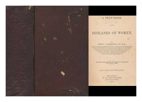 GARRIGUES, HENRY JACQUES (1831-1913) - A text-book of the diseases of women. By Henry J. Garrigues ... Containing three hundred and thirty-five engravings