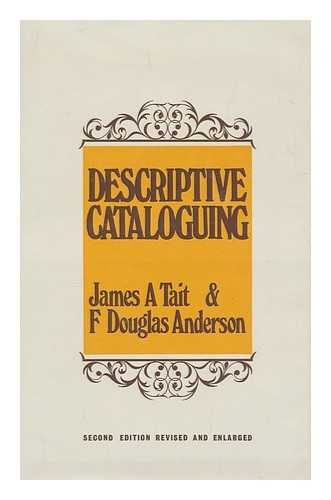 TAIT, JAMES A. ANDERSON, F. DOUGLAS - Descriptive cataloguing : a students' introduction to the Anglo-American cataloguing rules, 1967