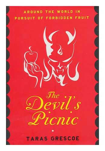 GRESCOE, TARAS - The devil's picnic : around the world in pursuit of forbidden fruit