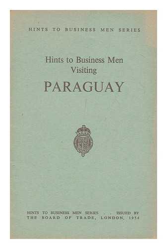 BOARD OF TRADE. GREAT BRITAIN - Hints to business men visiting Paraguay