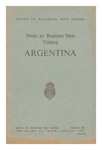 BOARD OF TRADE. GREAT BRITAIN - Hints to business men visiting Argentina